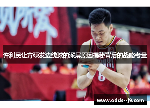 许利民让方硕发边线球的深层原因揭秘背后的战略考量