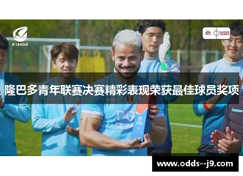 隆巴多青年联赛决赛精彩表现荣获最佳球员奖项 隆巴多青年联赛决赛精彩表现荣获最佳球员奖项