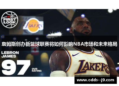 詹姆斯创办新篮球联赛将如何影响NBA市场和未来格局