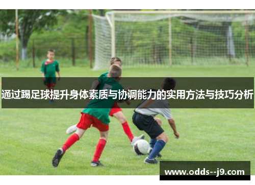 通过踢足球提升身体素质与协调能力的实用方法与技巧分析 通过踢足球提升身体素质与协调能力的实用方法与技巧分析