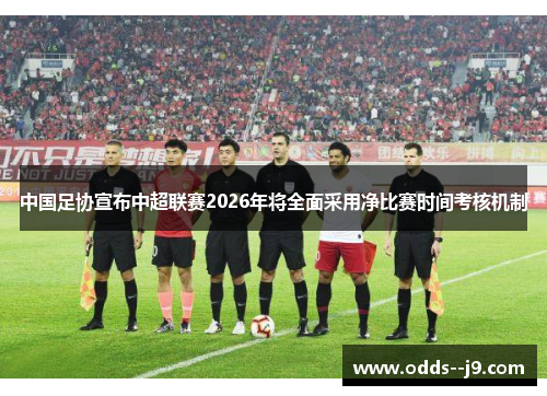 中国足协宣布中超联赛2026年将全面采用净比赛时间考核机制