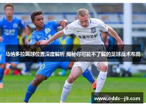 马纳多拉踢球位置深度解析 揭秘你可能不了解的足球战术布局