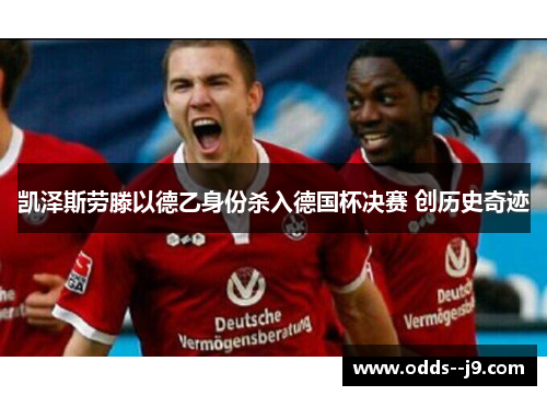 凯泽斯劳滕以德乙身份杀入德国杯决赛 创历史奇迹