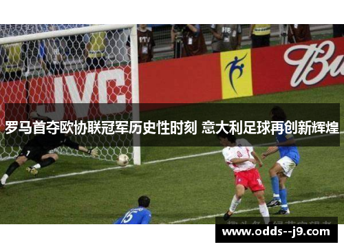 罗马首夺欧协联冠军历史性时刻 意大利足球再创新辉煌