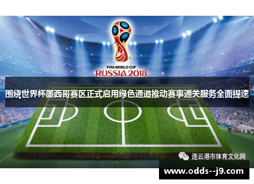 围绕世界杯墨西哥赛区正式启用绿色通道推动赛事通关服务全面提速 围绕世界杯墨西哥赛区正式启用绿色通道推动赛事通关服务全面提速